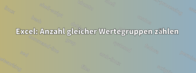 Excel: Anzahl gleicher Wertegruppen zählen