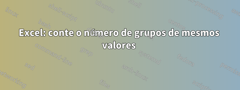Excel: conte o número de grupos de mesmos valores