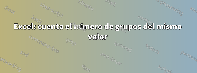 Excel: cuenta el número de grupos del mismo valor