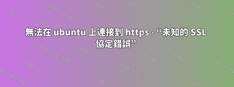 無法在 ubuntu 上連接到 https - “未知的 SSL 協定錯誤”