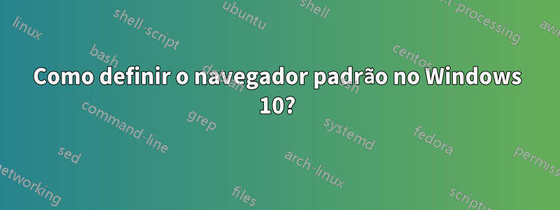 Como definir o navegador padrão no Windows 10?