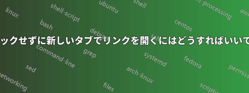 右クリックせずに新しいタブでリンクを開くにはどうすればいいですか?