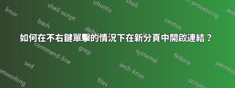 如何在不右鍵單擊的情況下在新分頁中開啟連結？
