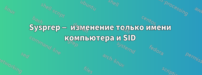 Sysprep — изменение только имени компьютера и SID