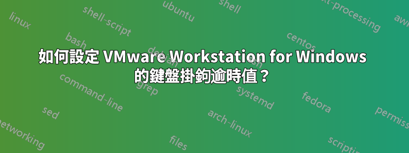如何設定 VMware Workstation for Windows 的鍵盤掛鉤逾時值？