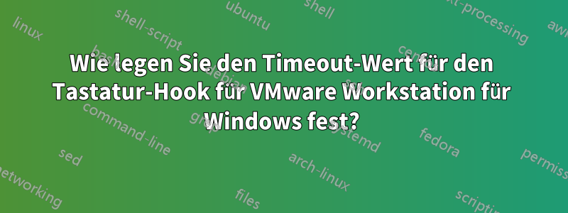 Wie legen Sie den Timeout-Wert für den Tastatur-Hook für VMware Workstation für Windows fest?