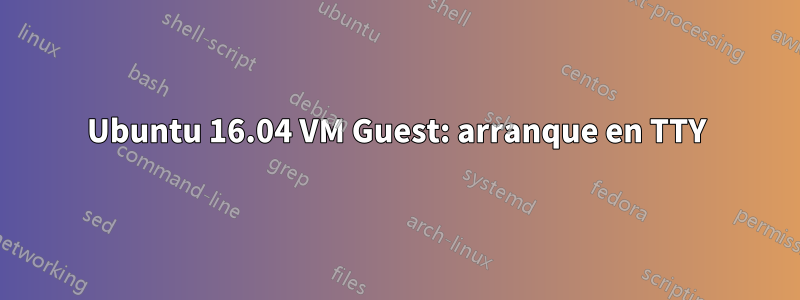 Ubuntu 16.04 VM Guest: arranque en TTY