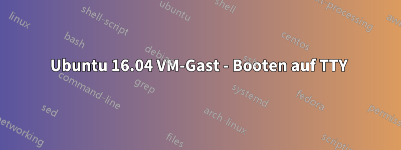Ubuntu 16.04 VM-Gast - Booten auf TTY