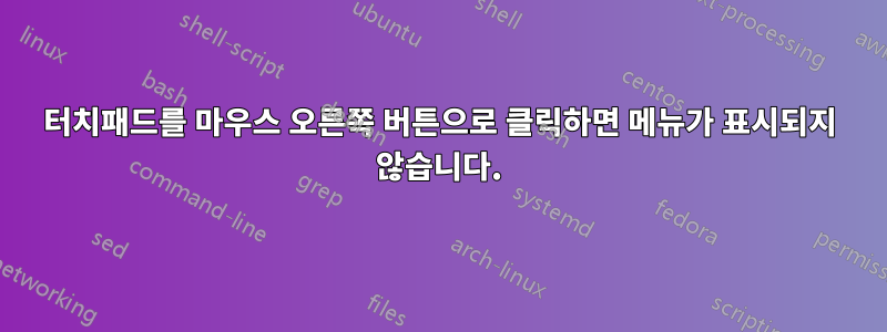 터치패드를 마우스 오른쪽 버튼으로 클릭하면 메뉴가 표시되지 않습니다.