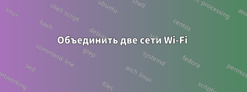 Объединить две сети Wi-Fi