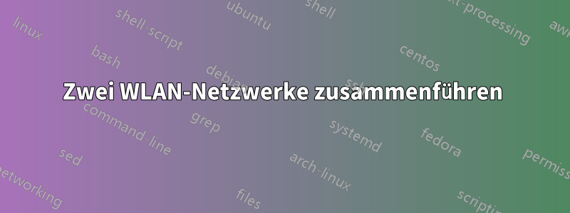 Zwei WLAN-Netzwerke zusammenführen