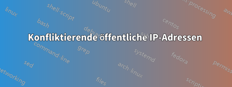 Konfliktierende öffentliche IP-Adressen