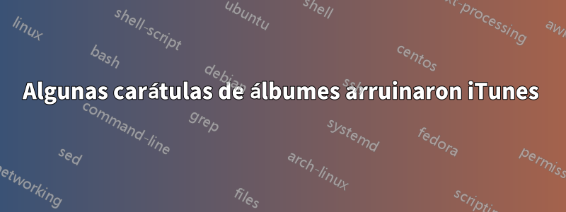 Algunas carátulas de álbumes arruinaron iTunes