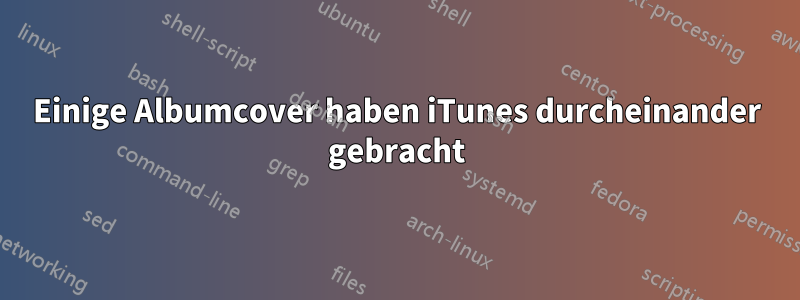 Einige Albumcover haben iTunes durcheinander gebracht