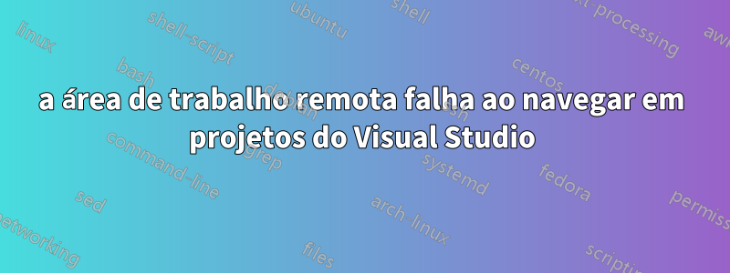 a área de trabalho remota falha ao navegar em projetos do Visual Studio