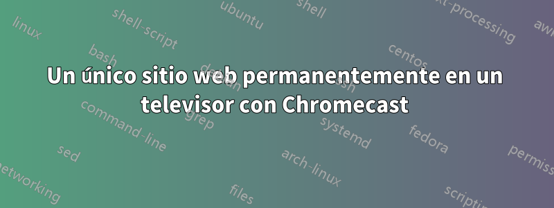 Un único sitio web permanentemente en un televisor con Chromecast