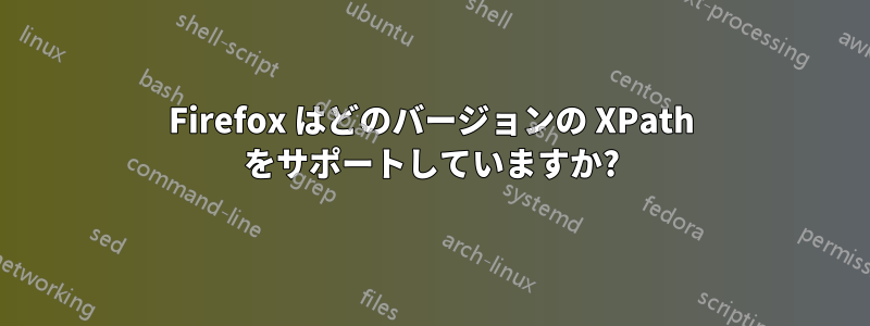 Firefox はどのバージョンの XPath をサポートしていますか?