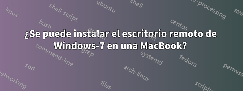 ¿Se puede instalar el escritorio remoto de Windows-7 en una MacBook?