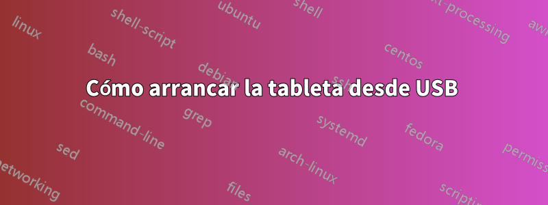 Cómo arrancar la tableta desde USB