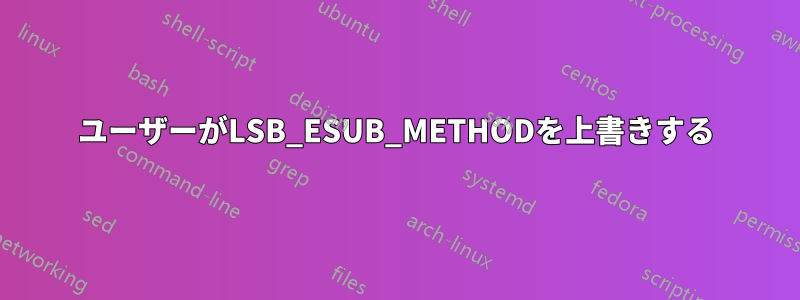 ユーザーがLSB_ESUB_METHODを上書きする