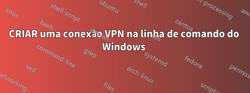 CRIAR uma conexão VPN na linha de comando do Windows