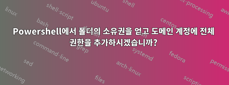 Powershell에서 폴더의 소유권을 얻고 도메인 계정에 전체 권한을 추가하시겠습니까?