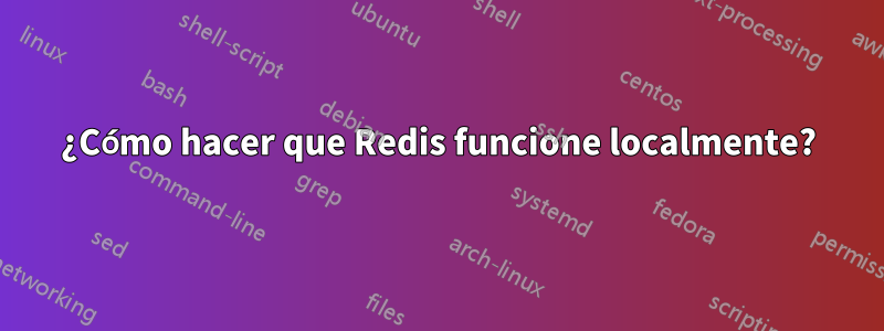 ¿Cómo hacer que Redis funcione localmente?