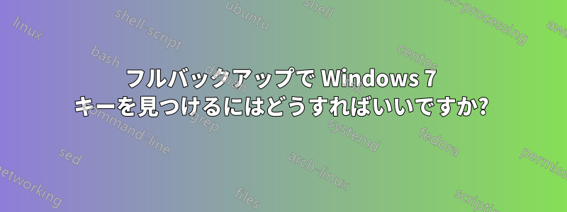 フルバックアップで Windows 7 キーを見つけるにはどうすればいいですか?