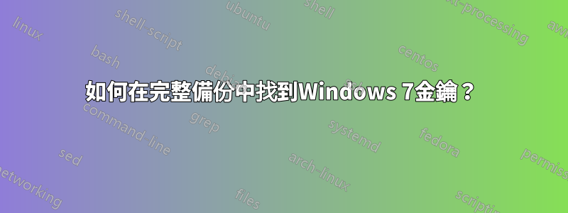 如何在完整備份中找到Windows 7金鑰？