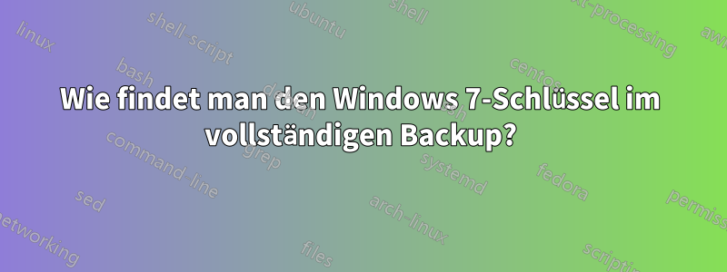 Wie findet man den Windows 7-Schlüssel im vollständigen Backup?