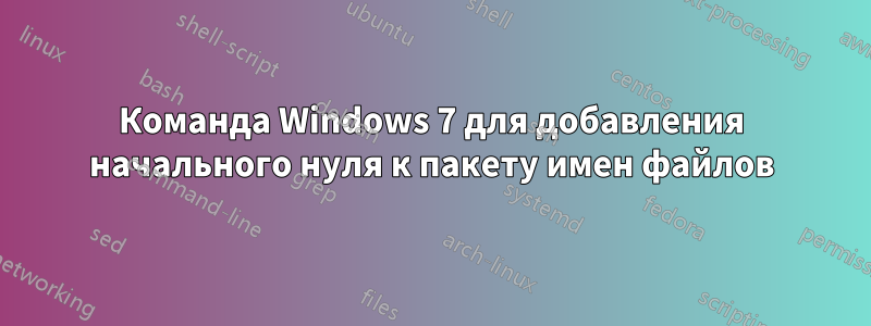 Команда Windows 7 для добавления начального нуля к пакету имен файлов