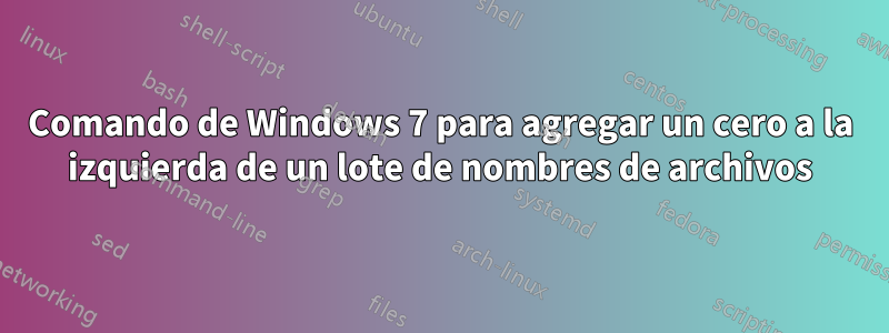 Comando de Windows 7 para agregar un cero a la izquierda de un lote de nombres de archivos