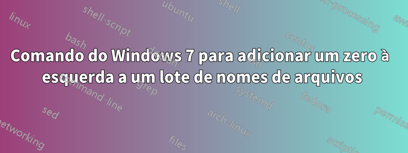 Comando do Windows 7 para adicionar um zero à esquerda a um lote de nomes de arquivos