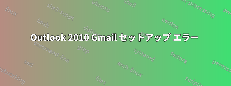 Outlook 2010 Gmail セットアップ エラー