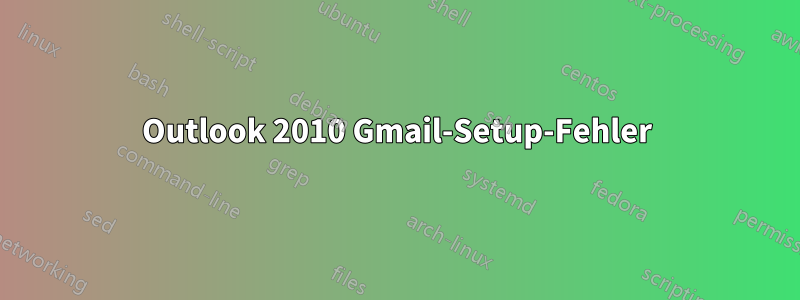 Outlook 2010 Gmail-Setup-Fehler