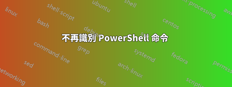 不再識別 PowerShell 命令