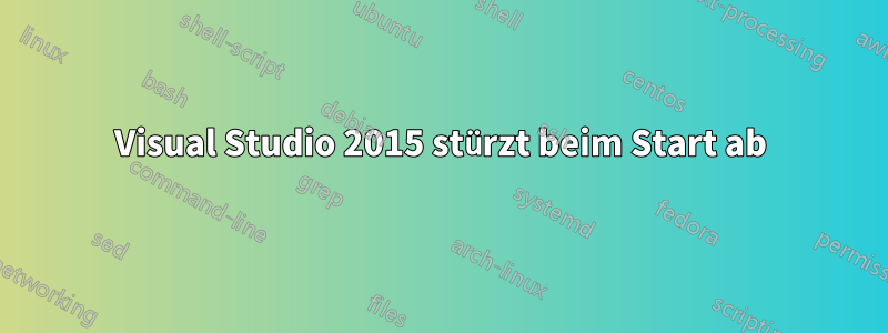 Visual Studio 2015 stürzt beim Start ab