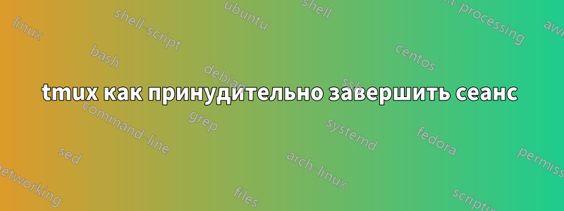 tmux как принудительно завершить сеанс