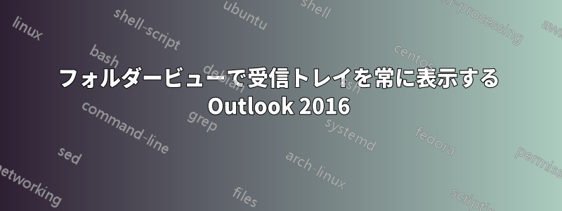 フォルダービューで受信トレイを常に表示する Outlook 2016