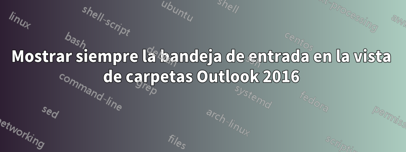 Mostrar siempre la bandeja de entrada en la vista de carpetas Outlook 2016