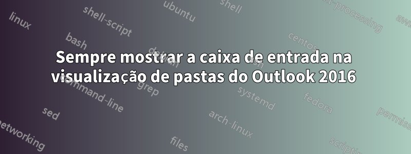 Sempre mostrar a caixa de entrada na visualização de pastas do Outlook 2016