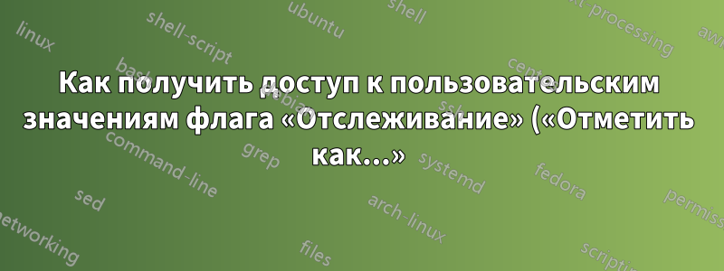 Как получить доступ к пользовательским значениям флага «Отслеживание» («Отметить как...») в Outlook 2016?