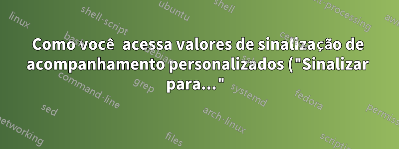 Como você acessa valores de sinalização de acompanhamento personalizados ("Sinalizar para...") no Outlook 2016?