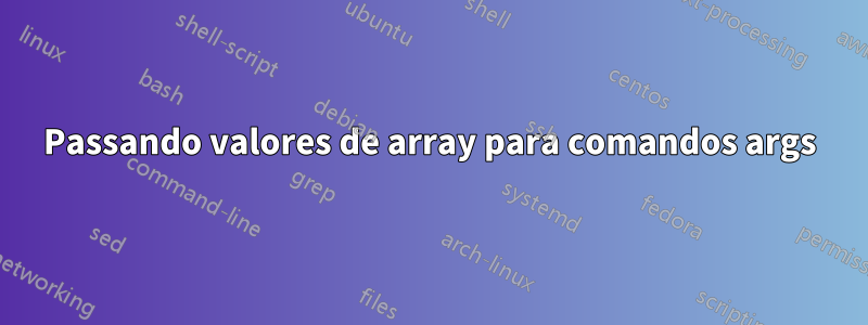 Passando valores de array para comandos args