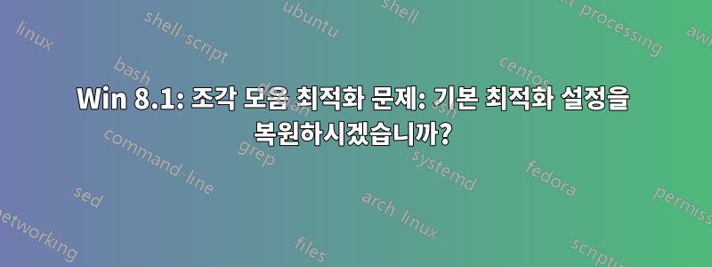 Win 8.1: 조각 모음 최적화 문제: 기본 최적화 설정을 복원하시겠습니까?