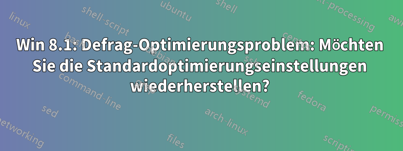 Win 8.1: Defrag-Optimierungsproblem: Möchten Sie die Standardoptimierungseinstellungen wiederherstellen?