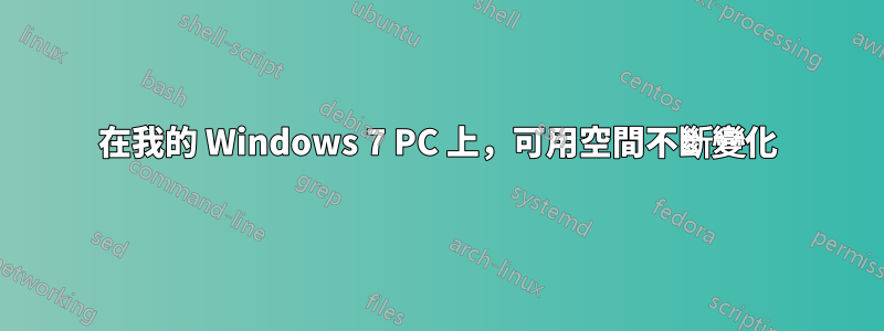 在我的 Windows 7 PC 上，可用空間不斷變化