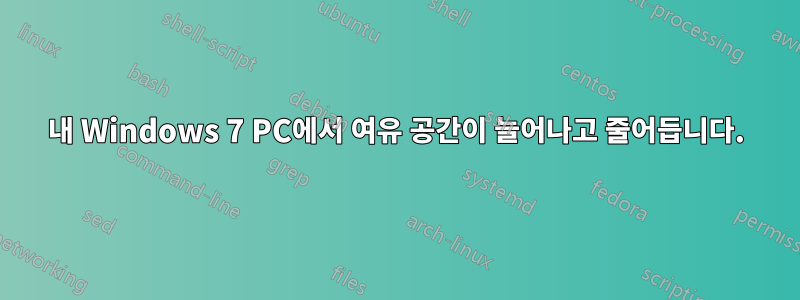 내 Windows 7 PC에서 여유 공간이 늘어나고 줄어듭니다.