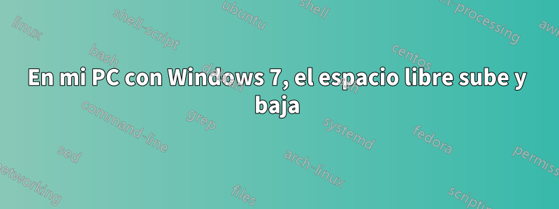En mi PC con Windows 7, el espacio libre sube y baja