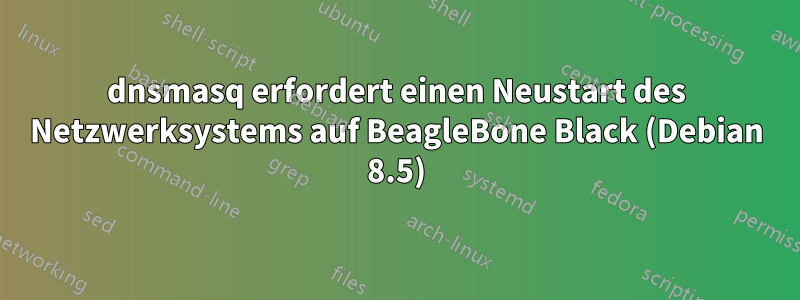 dnsmasq erfordert einen Neustart des Netzwerksystems auf BeagleBone Black (Debian 8.5)